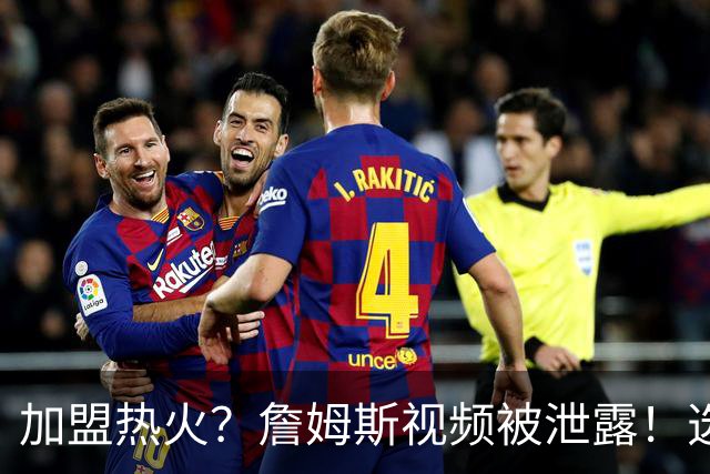 加盟热火？詹姆斯视频被泄露！选择性健忘，逆天发言震惊哈里伯顿