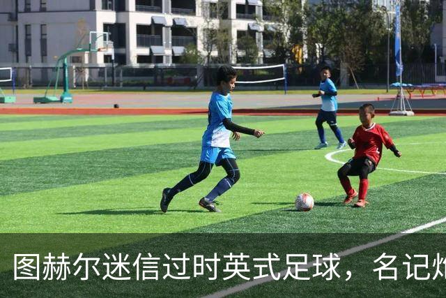 图赫尔迷信过时英式足球，名记炮轰：他剥夺了英格兰技术流球员