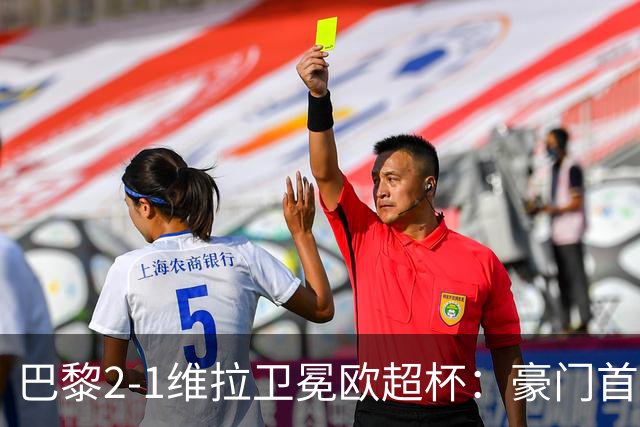 巴黎2-1维拉卫冕欧超杯：豪门首冠与维拉青春风暴的交响曲
